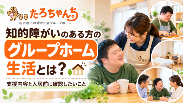 知的障がいのある方のグループホーム生活とは？支援内容と入居前に確認したいこと